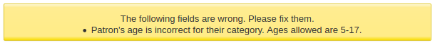 Warning 'The following fields are wrong. Please fix them. Patron's age is incorrect for their category. Ages allowed are 5-17.'