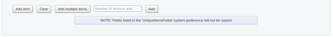 Buttons at the bottom of the new item form, 'Add item', 'Clear', 'Add multiple items', next to Add multiple items, a text field says 'Number of items to add' Followed by 'Add' button. A message underneath says 'NOTE: Fields listed in the UniqueItemsFields system preference will not be copied'